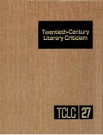 TWENTIETH-CENTURY LITERARY CRITICISM VOLUME 27