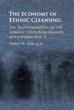 The Economy of Ethnic Cleansing: The Transformation of the German-Czech Borderlands after World War 