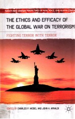 THE ETHICS AND EFFICACY OF THE GLOBAL WAR ON TERRORISM:FIGHTING TERROR WITH TERROR