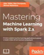 Mastering Machine Learning with Spark 2·x Create scalable machine learning applications to power a m