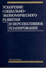 УСКОРЕНИЕ СОЦИАЛЬНО-ЭКОНОМИЧЕСКОГО РАЗВИТИЯ И ПЕРСПЕКТИВНОЕ ПЛАНИРОВАНИЕ