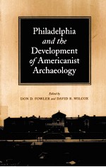 PHILADELPHIA AND THE DEVELOPMENT OF AMERICANIST ARCHAEOLOGY