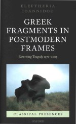 Greek Fragments In Postmodern Frames: Rewriting Tragedy 1970-2005 Classical Presences