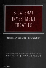 BILATERAL INVESTMENT TREATIES  HISTORY，POLICY，AND INTERPRETATION