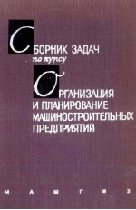 СБОРНИК ЗАДАЧ ПО КУРСУ ОРГАНИЗАЦИИ И ПЛАНИРОВАНИЯ МАШИНОСТРОИТЕЛЬНЫХ ПРЕДПРИЯТИЙ