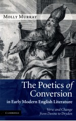 THE POETICS OF CONVERSION IN EARLY MODERN ENGLISH LITERATURE:VERSE AND CHANGE FROM DONNE TO DRYDEN