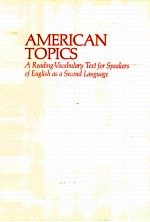 AMERICAN TOPICS A READING-VOCABULARY TEXT FOR SPEAKERS OF ENGLISH AS A SCECOND LANGUAGE