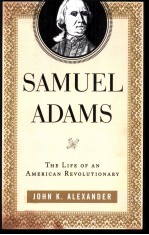 SAMUEL ADAMS  THE LIFE OF AN AMERICAN REVOLUTIONARY