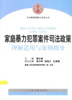 最高人民法院  最高人民检察院  公安部  司法部家庭暴力犯罪案件司法政策理解适用与案例指导