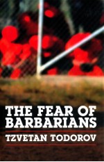 THE FEAR OF BARBARIANS  BEYOND THE CLASH OF CIVILIZATIONS