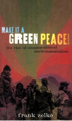 MAKE IT A GREEN PEACE!THE RISE OF COUNTERCULTURAL ENVIRONMENTALISM