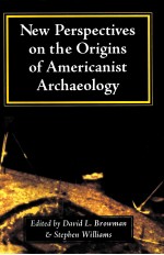 NEW PERSPECTIVES ON THE ORIGINS OF AMERICANIST ARCHAEOLOGY