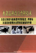 畜禽品种改良育种技术及登记制度与畜禽遗传资源鉴定、养殖场及基因库管理办法贯彻实施指导手册