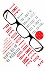 THE PREDICTIONEER'S GAME  USING THE LOGIC OF BRAZEN SELF-INTEREST TO SEE AND SHAPE THE FUTURE