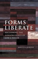 FORMS LIBERATE  RECLAIMING THE JURISPRUDENCE OF LON L FULLER