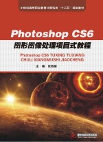 21世纪高等职业教育计算机类“十二五”规划教材  Photoshop  CS6图形图像处理项目式教程