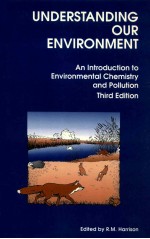 Understanding our environment : an introduction to environmental chemistry and pollution third editi