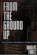 FROM THE GROUND UP:THE BUSINESS OF BUILDING IN THE AGE OF MONEY