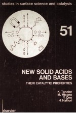 STUDIES IN SURFACE SCIENCE AND CATALYSIS VOL.51 NEW SOLID ACIDS AND BASES THEIR CATALYTIC PROPERTIES