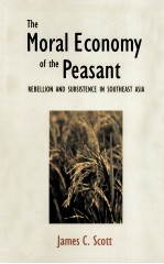 THE MORAL ECONOMY OF THE PEASANT  REBELLION AND SUBSISTENCE IN SOUTHEAST ASIA