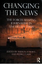 CHANGING THE NEWS  THE FORCES SHAPING JOURNALISM IN UNCERTAIN TIMES