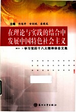 在理论与实践的结合中发展中国特色社会主义  学习党的十八大精神体会文集