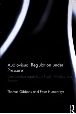 AUDIOVISUAL REGULATION UNDER PRESSURE  COMPARATIVE CASES FROM NORTH AMERICA AND EUROPE