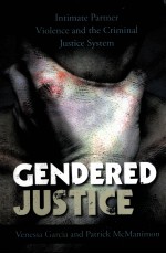 GENDERED JUSTICE  INTIMATE PARTNER VIOLENCE AND THE CRIMINAL JUSTICE SYSTEM