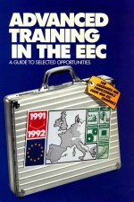 ADVANCED TRAINING IN THE EEC  A GUIDE TO SELECTED OPPORTUNITIES  1991-1992