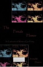 THE FEMALE HOMER AN EXPLORATION OF WOMEN'S EPIC POETRY