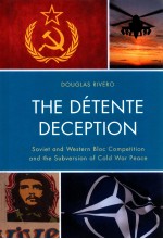 THE DETENTE DECEPTION  SOVIET AND WESTERN BLOC COMPETITION AND THE SUBVERSION OF COLD WAR PEACE