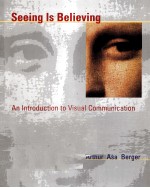 SEEING IS BELIEVING:AN INTRODUCTION TO VISUAL COMMUNICATION SECOND EDITION