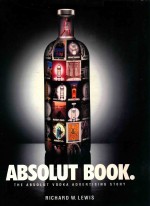 ABSOLUT BOOK.  THE ABSOLUT VODKA ADVERTISING STORY