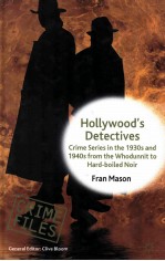 HOLLYWOOD'S DETECTIVES CRIME SERIES IN THE 1930S AND 1940S FROM THE WHODUNNIT TO HARD-BOILED NOIR