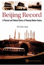 Beijing Record A Physical and Political History of Planning Modern Beijing