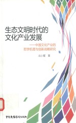 生态文明时代的文化产业发展  中国文化产业的哲学机理与创新战略研究