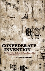 CONFEDERATE INVENTION  THE STORY OF THE CONFEDERATE STATES PATENT OFFICE AND ITS INVENTORS