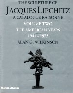 THE SCULPTURE OF JACQUES LIPCHITZ  A CATALOGUE RAISONNE VOLUME TWO THE AMERICAN YEARS 1941-1973