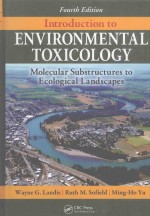 INTRODUCTION TO ENVIRONMENTAL TOXICOLOGY:MOLECULAR SUBSTRUCTURES TO ECOLOGICAL LANDSCAPES  FOURTH ED