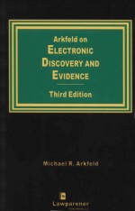 ARKFEID ON ELECTRONIC DISCOVERY AND EVIDENCE   THIRD EDITION  2