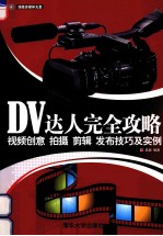 DV达人完全攻略  视频创意、拍摄、剪辑、发布技巧及实例