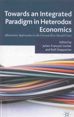 TOWARDS AN INTEGRATED PARADIGM IN HETERODOX ECONOMICS:ALTERNATIVE APPROACHES TO THE CURRENT ECO-SOCI