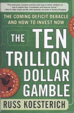 The Ten Trillion Dollar Gamble:The Coming Deficit Debacle and How to Invest Now