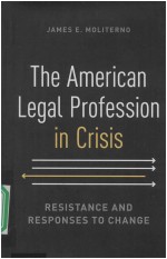 THE AMERICAN LEGAL PROFESSION IN CRISIS RESISTANCE AND RESPONSES TO CHANGE