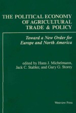 THE POLITICAL ECONOMY OF AGRICULTURAL TRADE AND POLICY  TOWARD A NEW ORDER FOR EUROPE AND NORTH AMER