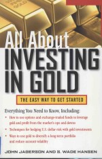 ALL ABOUT INVESTING IN GOLD:THE EASY WAY TO GET STARTED