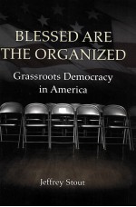 BLESSED ARE THE ORGANIZED  GRASSROOTS DEMOCRACY IN AMERICA