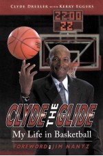 CLYDE THE GLIDE MY LIFE IN BASKETBALL