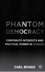 PHANTOM DEMOCRACY  CORPORATE INTERESTS AND POLITICAL POWER IN AMERICA