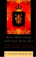 MORE THAN KINGS AND LESS THAN MEN  TOCQUEVILLE ON THE PROMISE AND PERILS OF DEMOCRATIC INDIVIDUALISM